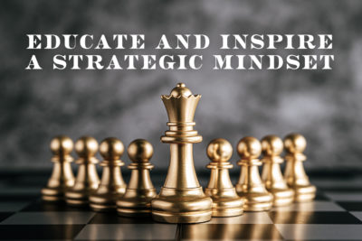 Educate and Inspire a Strategic Mindset